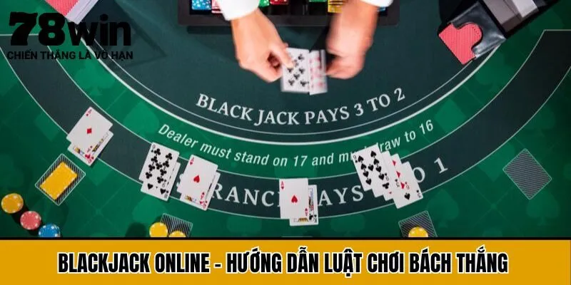 Blackjack Online - Hướng Dẫn Luật Chơi Bách Thắng